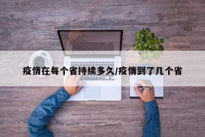 疫情在每个省持续多久/疫情到了几个省