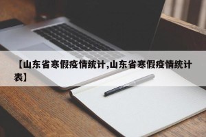 【山东省寒假疫情统计,山东省寒假疫情统计表】