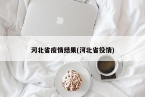 河北省疫情结果(河北省役情)