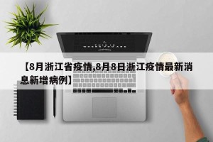 【8月浙江省疫情,8月8日浙江疫情最新消息新增病例】