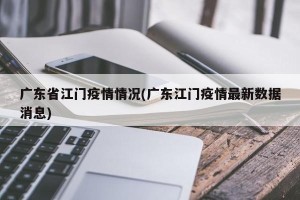广东省江门疫情情况(广东江门疫情最新数据消息)