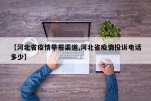 【河北省疫情举报渠道,河北省疫情投诉电话多少】