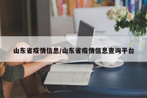山东省疫情信息/山东省疫情信息查询平台