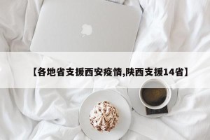 【各地省支援西安疫情,陕西支援14省】