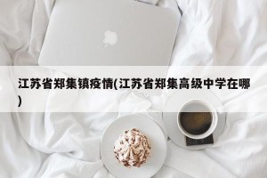 江苏省郑集镇疫情(江苏省郑集高级中学在哪)