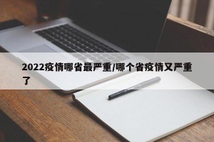 2022疫情哪省最严重/哪个省疫情又严重了