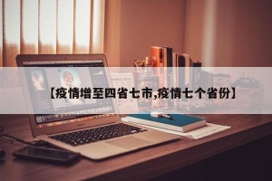 【疫情增至四省七市,疫情七个省份】