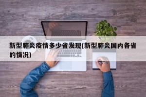新型肺炎疫情多少省发现(新型肺炎国内各省的情况)