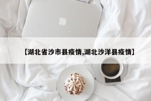 【湖北省沙市县疫情,湖北沙洋县疫情】