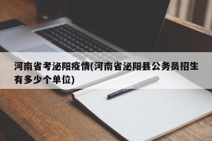 河南省考泌阳疫情(河南省泌阳县公务员招生有多少个单位)