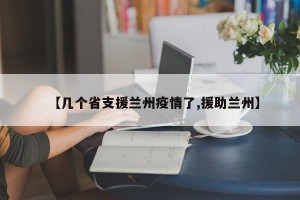 【几个省支援兰州疫情了,援助兰州】