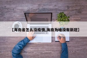【海南省怎么没疫情,海南为啥没有新冠】
